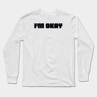 Im okay Long Sleeve T-Shirt